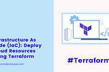 Infrastructure As Code (IaC): Deploy Cloud Resources using Terraform