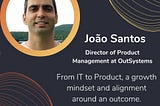 105. João Santos: From IT to Product, a growth mindset and aligning everyone around an outcome.