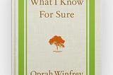 WHAT I KNOW FOR SURE by Oprah Winfrey (A Review)