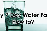 My 7 Day Water Fast — Part 2 — How to?