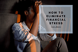 How To Eliminate Financial Stress