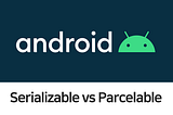 Serializable vs Parcelable: Choosing the Optimal Serialization Approach in Android Development