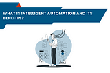 What is Intelligent Automation and Its Benefits?