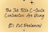 The Job Title C-Suite Contractors Are Using (It’s Not Freelance)