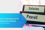 5 Tips for Managing Payroll in Educational Institutes