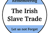Remembering The Irish Slave Trade