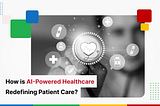 How is AI-Powered Healthcare Redefining Patient Care?