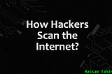 How Hackers Scan the Internet?