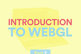 Getting started with WebGL — Part 2