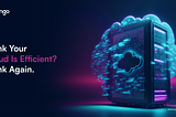 Your Cloud Strategy Is Probably Costing You More Than You Think