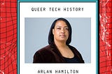 Queer Tech History / Arlan Hamilton