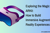 Exploring the Magic of ARKit: How to Build Immersive Augmented Reality Experiences