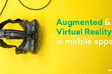 Augmented & Virtual Reality (AR/VR) in mobile apps
