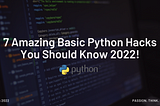 7 Amazing Basic Python Hacks You Should Know 2022!
