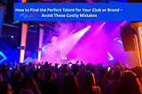 How to Find the Perfect Talent for Your Club or Brand — Avoid These Costly Mistakes