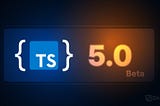 Why does TypeScript 5.0 beta excite me?