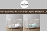 Comfort Your Baby With The Best Organic Sheets For Cribs!