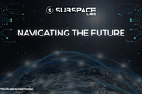 Navigating the Future: Subspace Network Redefines Blockchain