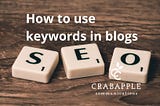 How to use keywords in blogs — Scrabble tiles with the letters S,E,O and the Crabapple Communications logo