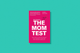 5 Important Lessons From The Mom Test
