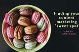 Finding your content marketing sweet spot