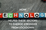How technology helped these sectors to emerge stronger from lockdown