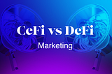 CeFi vs DeFi: Main Features and Differences in Marketing