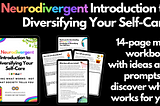 A Neurodivergent Introduction to Diversifying Your Self-Care. 14-page mini workbook with ideas and prompts to discover what works for you.