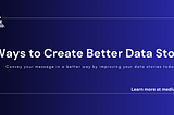 3 Ways to Create Better Data Stories!