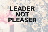 “People Pleasing Leadership”- is not effective always