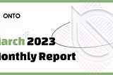 ONTO March 2023 Monthly Report