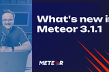 Meteor 3.1.1 is here!