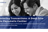 Mastering Transactions: A Deep Dive Into Payomatix Cashier