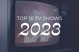 Top 10 TV Shows of 2023