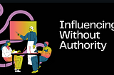 Influencing Without Authority As A Product Manager