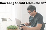 How Long Should A Resume Be?