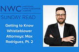 Sunday Reads: Getting to Know Whistleblower Attorneys: Max Rodriguez, Pt. 2