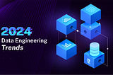 2024 Data Engineering Trends