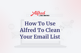 How To Use Alfred To Clean Your Email List