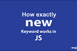 How Exactly Does the ‘new’ Keyword work in JavaScript?