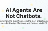 AI Agents Are Not Chatbots. Here’s the Difference.
