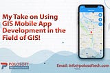 My Take on Using GIS Mobile App Development in the Field of GIS!