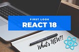 React 18 , what’s new ?