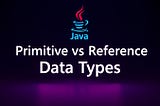 Primitive vs Reference Types Java