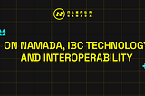 ON NAMADA, IBC TECHNOLOGY AND INTEROPERABILITY