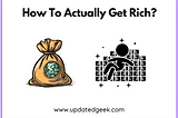 How To Actually Get Rich?