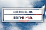 What are the booming Industries in the Philippines?