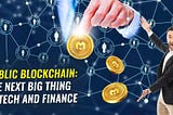 Public Blockchain: The Next Big Thing in Tech and Finance