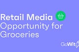 Retail Media Opportunity for Groceries
