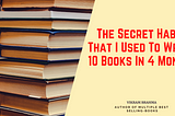 The Secret Habit That I Used To Write 10 Books In 4 Months